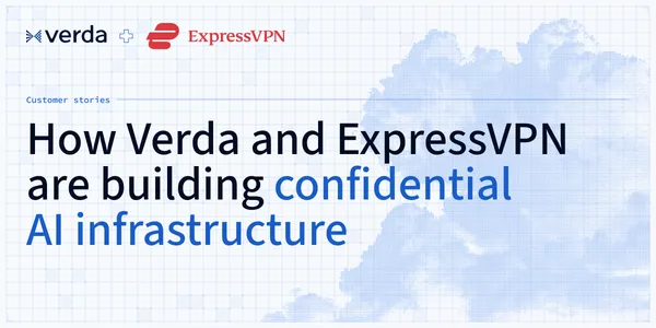 Privacy by architecture: How Verda and ExpressVPN are building confidential AI infrastructure